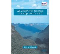 AS COMPUTER SCIENCE FOR AQA UNITS 1 AND 2 - Bond Kevin Roy