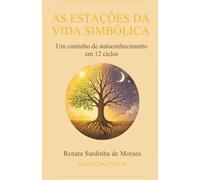 AS ESTAÇÕES DA VIDA SIMBÓLICA: Um Caminho de Autoconhecimento em 12 ciclos