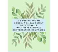 As For Me and My House: A 30-Day Family Devotional & Multigenerational Conversation Companion