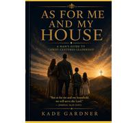 As For Me And My House: A Man's Guide to Christ-Centered Leadership