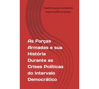 As Forças Armadas e sua História Durante as Crises Políticas do Intervalo Democrático