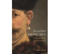As Gods Among Men: A History of the Rich in the West by Alfani, Guido