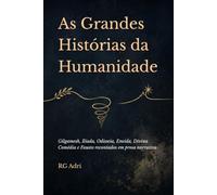 As Grandes Histórias da Humanidade: Gilgamesh, Ilíada, Odisseia, Eneida, Divina Comédia e Fausto recontados em prosa narrativa