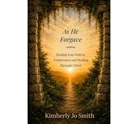 As He Forgave: Finding Your Path to Forgiveness and Healing Through Christ