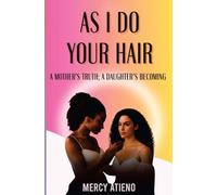 As I do your hair: A mother's truth, A daughter's becoming
