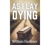 As I Lay Dying: A Classic Novel of Southern Gothic Literature, Stream of Consciousness, and Modernist American Fiction