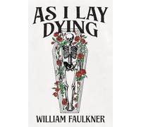 As I Lay Dying: A Collector’s Edition Featuring Original Illustrations and Biography of William Faulkner