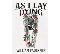 As I Lay Dying: A Collector’s Edition Featuring Original Illustrations and Biography of William Faulkner