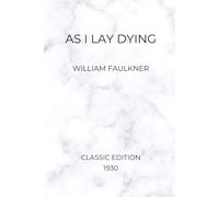 As I lay Dying by William Faulkner (Classic 1930 Edition)