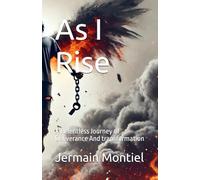 As I Rise: A Relentless Journey of Deliverance And transformation