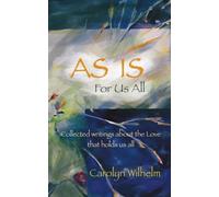 As Is - for Us All: Collected writings about the Love that holds us all
