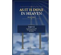 AS IT IS DONE IN HEAVEN PRAYERS: PART II- ESTABLISHING GOD’S WILL PERSONAL LIFE, HOME & FAMILY