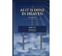 AS IT IS DONE IN HEAVEN PRAYERS: PART VI Special Prayers & Declarations