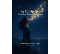 As It Is Spoken: Speak Your Future into Existence: 2