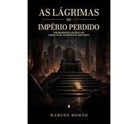 As Lágrimas do Império Perdido: Um romance antigo de amor, dor, sacrifício e mistério