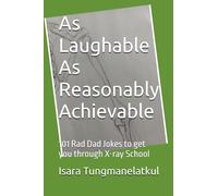 As Laughable As Reasonably Achievable: 101 Rad Dad Jokes to get you through X-ray School