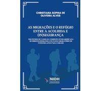 AS MIGRAÇÕES E O REFÚGIO ENTRE A ACOLHIDA E (IN)SEGURANÇA: Um Estudo de Casos da Comissão Interamericana Direitos Humanos e do Fluxo Migratório de Venezuelanos para o Brasil