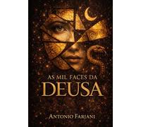 AS MIL FACES DA DEUSA: O Divino Feminino nas Escrituras