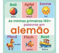 As minhas primeiras 150+ palavras em alemão: Livro ilustrado bilíngue português-alemão | Dicionário visual com as principais palavras em alemão para ... em casa, na creche ou no jardim de infância.