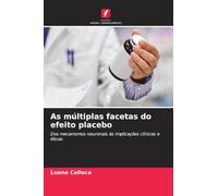 As múltiplas facetas do efeito placebo: Dos mecanismos neuronais às implicações clínicas e éticas