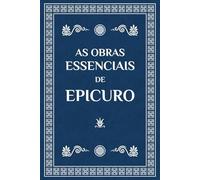 As Obras Essenciais de Epicuro: Principais Doutrinas, Sentenças Vaticanas e Cartas