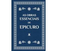As Obras Essenciais de Epicuro: Principais Doutrinas, Sentenças Vaticanas e Cartas