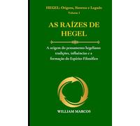 AS RAÍZES DE HEGEL: A origem do pensamento hegeliano: tradições, influências e a formação do Espírito Filosófico