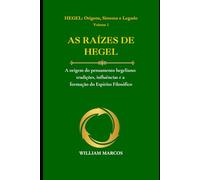 AS RAÍZES DE HEGEL: A origem do pensamento hegeliano: tradições, influências e a formação do Espírito Filosófico