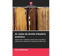 As raízes do direito tributário austríaco: Imposto sobre o rendimento, imposto sobre as sociedades e imposto sobre o património em mudança entre 1896 e 1955