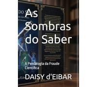 As Sombras do Saber: A Pentalogia da Fraude Científica