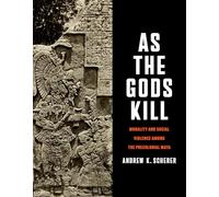 As the Gods Kill: Morality and Social Violence Among the Precolonial Maya
