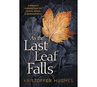 As the Last Leaf Falls: A Pagan's Perspective on Death, Dying & Bereavement