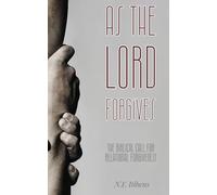 As the Lord Forgives: The Biblical Call For Relational Forgiveness
