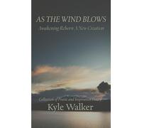 As The Wind Blows, Awakening Reborn A New Creation: Collection of Praise and Inspiration Poetry