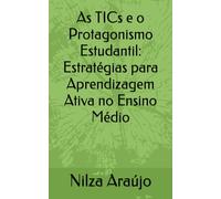 As TICs e o Protagonismo Estudantil: Estratégias para Aprendizagem Ativa no Ensino Médio