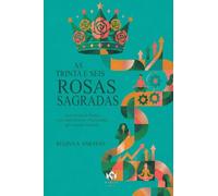 As Trinta e Seis Rosas Sagradas: Uma Jornada de Perdão, Cura, Amor-Próprio e Prosperidade pelo Sagrado Feminino
