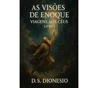 AS VISOÊS DE ENOQUE - VIAGENS AOS CÉUS: LIVRO 1