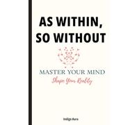 As Within So Without Master Your Mind Shape Your Reality