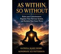 AS WITHIN, SO WITHOUT: Raising Consciousness, Regulating the Nervous System, and Reclaiming the Power Within