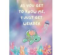 As You Get To Know Me, I Just Get Weirder: Notebook