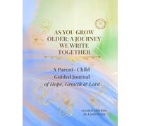 AS YOU GROW OLDER: A JOURNEY WE WRITE TOGETHER: A Guided Reflection Journal for Parents and Children to Dream, Reflect, and Grow Together