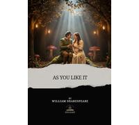 As You Like It: Shakespeare’s Original Classic Tale of Escape, Self-Discovery, and Second Chances