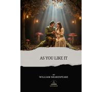 As You Like It: Shakespeare’s Original Classic Tale of Escape, Self-Discovery, and Second Chances