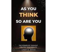 AS YOU THINK SO ARE YOU: THE POWER OF THOUGHT CREATES YOUR REALITY