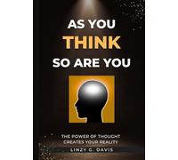 AS YOU THINK SO ARE YOU: THE POWER OF THOUGHT CREATES YOUR REALITY