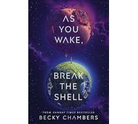 As You Wake, Break the Shell: discover the unmissable and uplifting science fiction novel from the Sunday Times bestselling author of The Long way to a Small Angry Planet