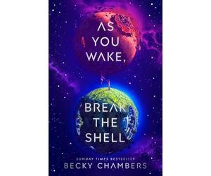 As You Wake, Break the Shell: discover the unmissable and uplifting science fiction novel from the Sunday Times bestselling author of The Long way to a Small Angry Planet