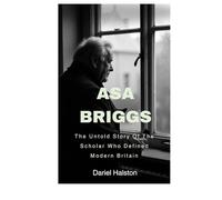 Asa Briggs: The Untold Story Of The Scholar Who Defined Modern Britain