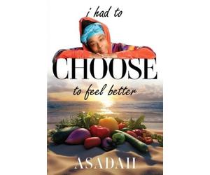 Asadah Kirkland I Had to CHOOSE to Feel Better (Tascabile)