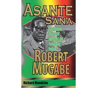 Asante Sana: The Untold Story of Africa's Last Founding Father - Robert Mugabe
